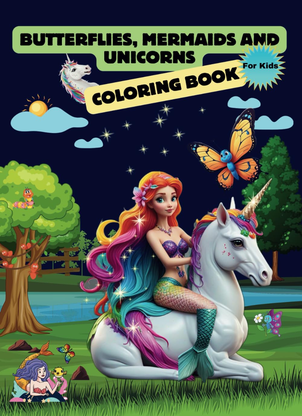BUTTERFLIES, MERMAIDS AND UNICORNS Coloring Book: Fluttering butterflies, mystical mermaids, and whimsical unicorns.