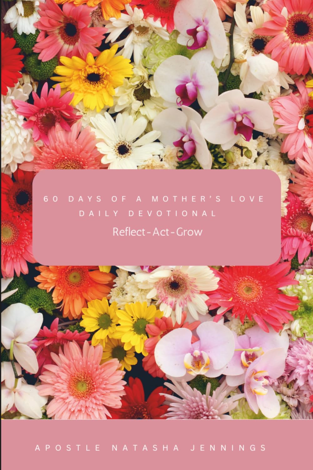 60 Days of A Mother's Love Daily Devotional: Reflect Act Grow