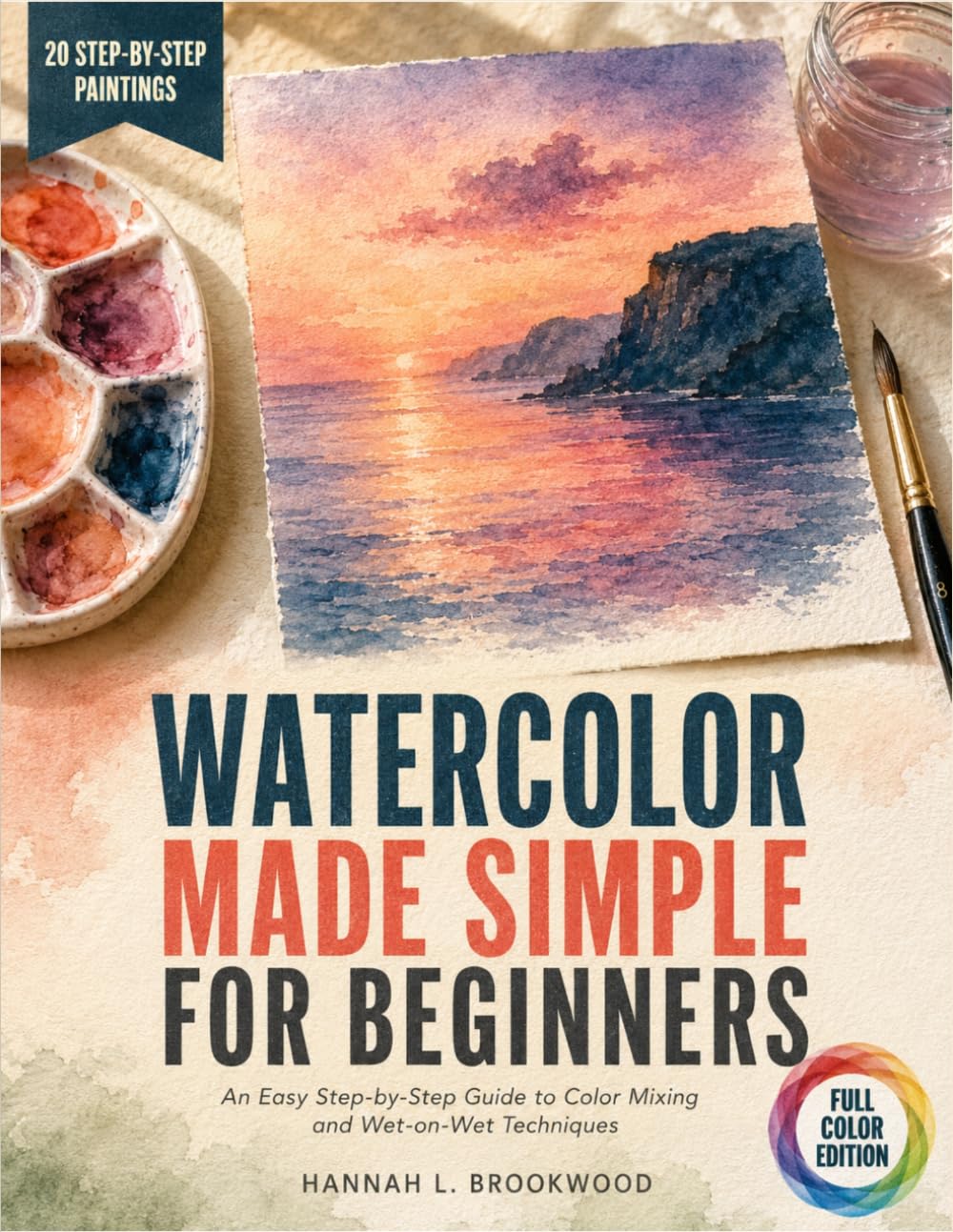 Watercolor Made Simple for Beginners: An Easy Step-By-Step Guide To Color Mixing And Wet-On-Wet Techniques