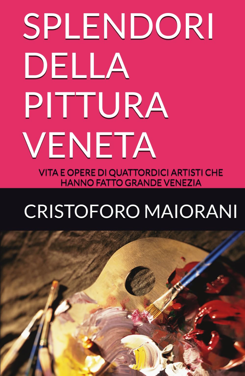 SPLENDORI DELLA PITTURA VENETA: VITA E OPERE DI QUATTORDICI ARTISTI CHE HANNO FATTO GRANDE VENEZIA (ARTE E POESIA)