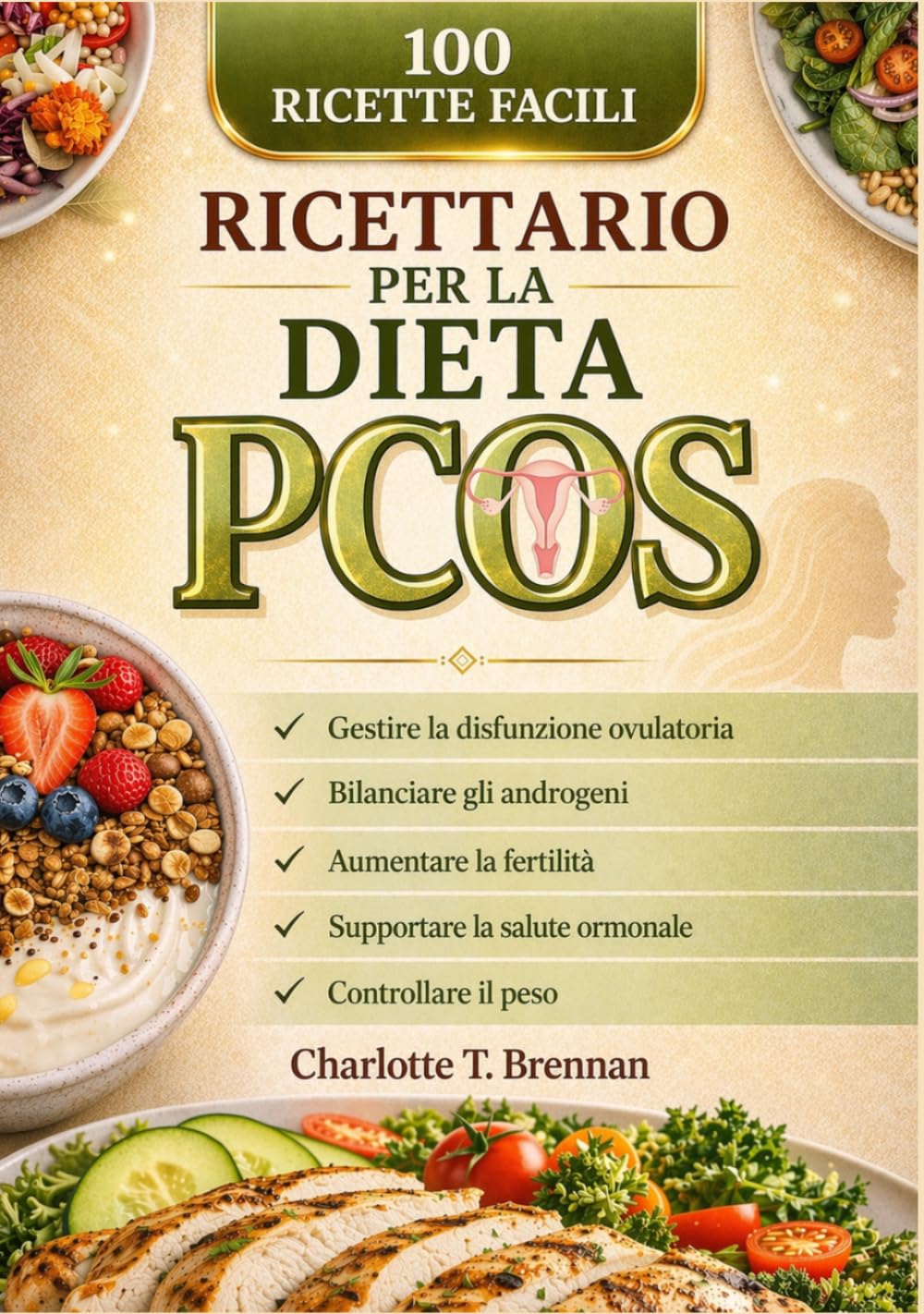 Ricettario per la dieta PCOS: 100 ricette facili per gestire la disfunzione ovulatoria, bilanciare gli androgeni, aumentare la fertilità, supportare la salute ormonale e controllare il peso