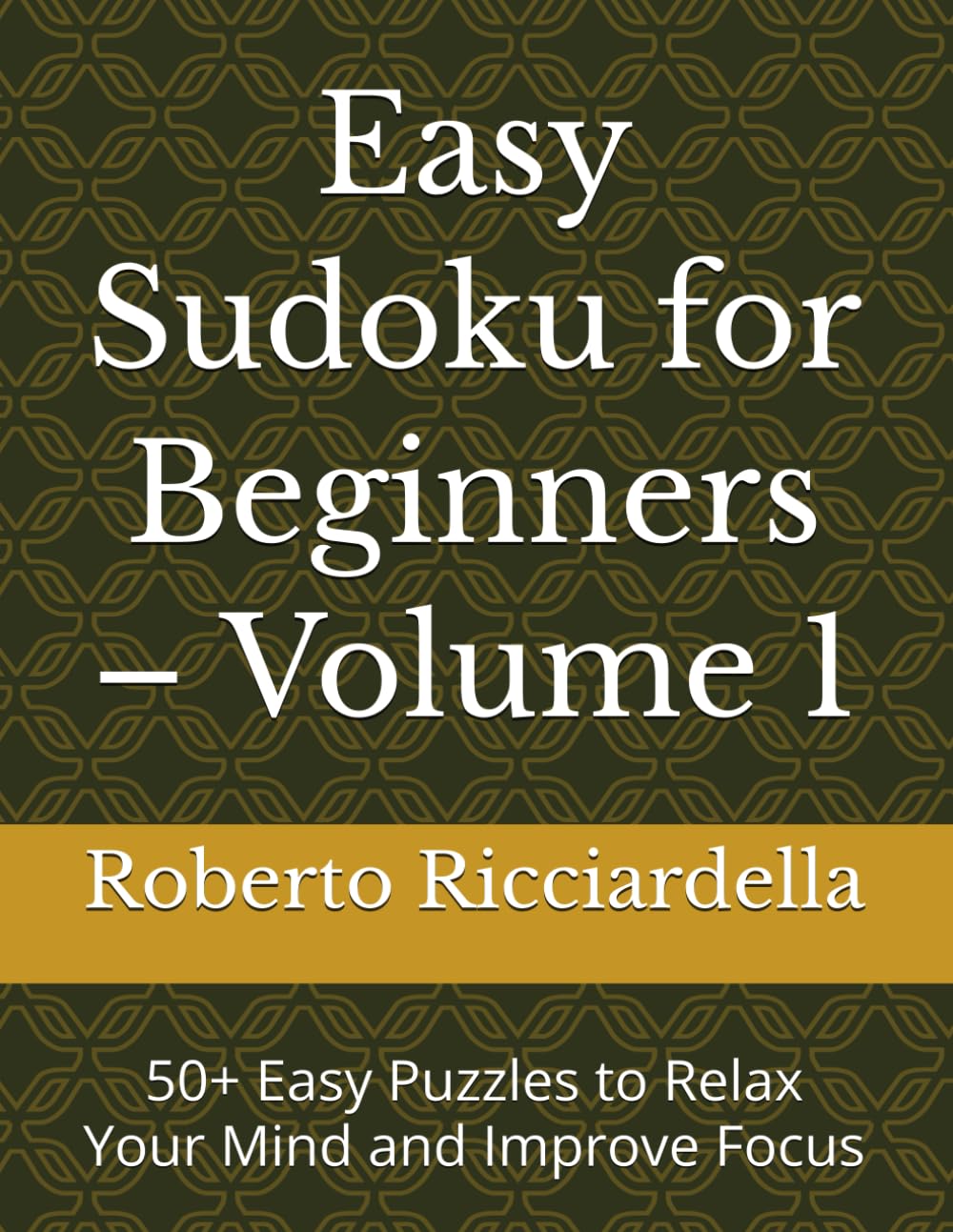 Easy Sudoku for Beginners – Volume 1: 50+ Easy Puzzles to Relax Your Mind and Improve Focus
