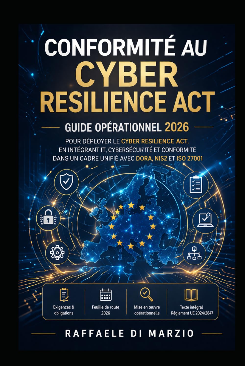 Conformité au Cyber Resilience Act: Guide opérationnel 2026 pour déployer le Cyber Resilience Act , en intégrant IT, cybersécurité et conformité dans ... de la Réglementation Européenne)