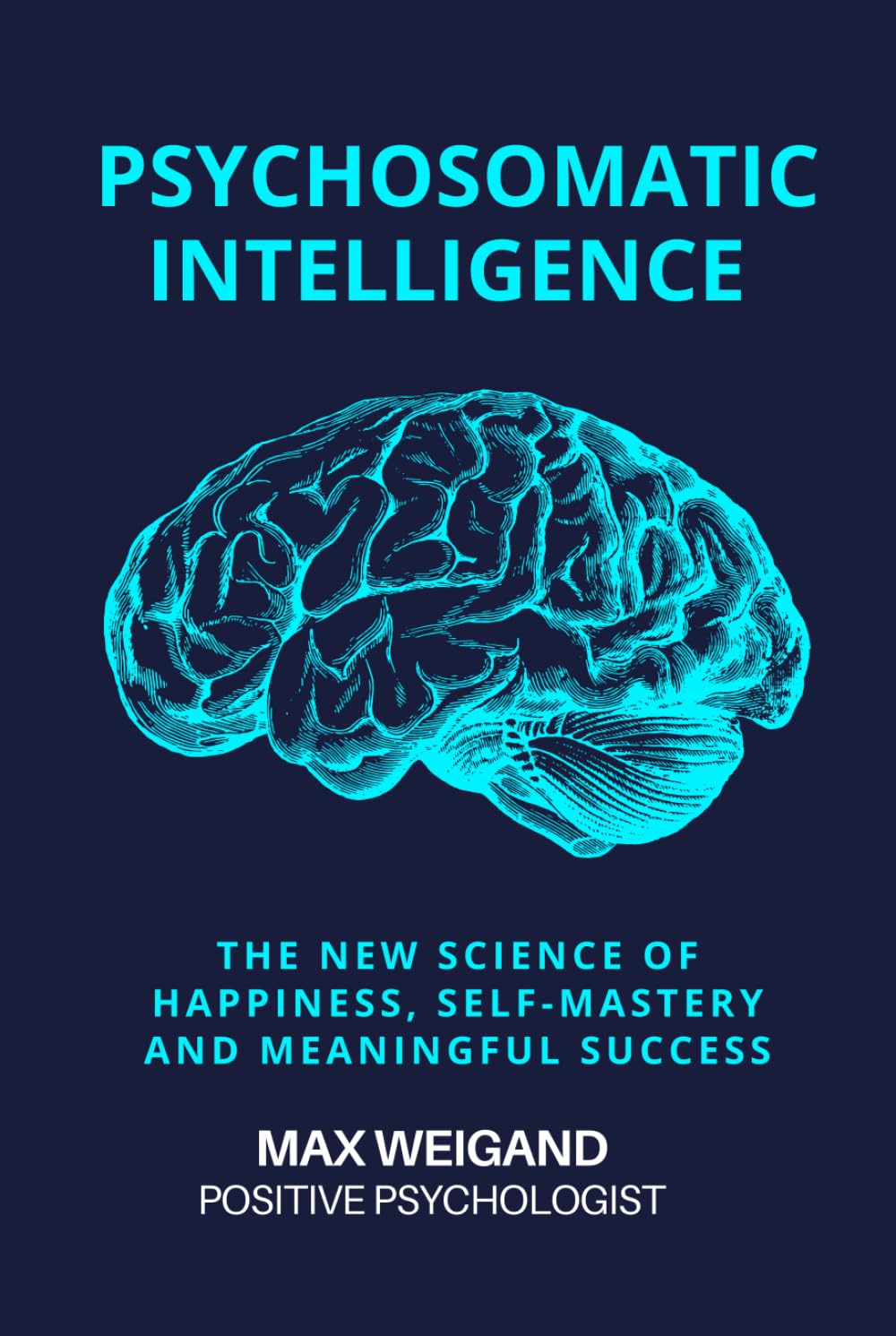 Psychosomatic Intelligence: The New Science of Happiness, Self-Mastery and Meaningful Achievement      Hardcover – March 5, 2026