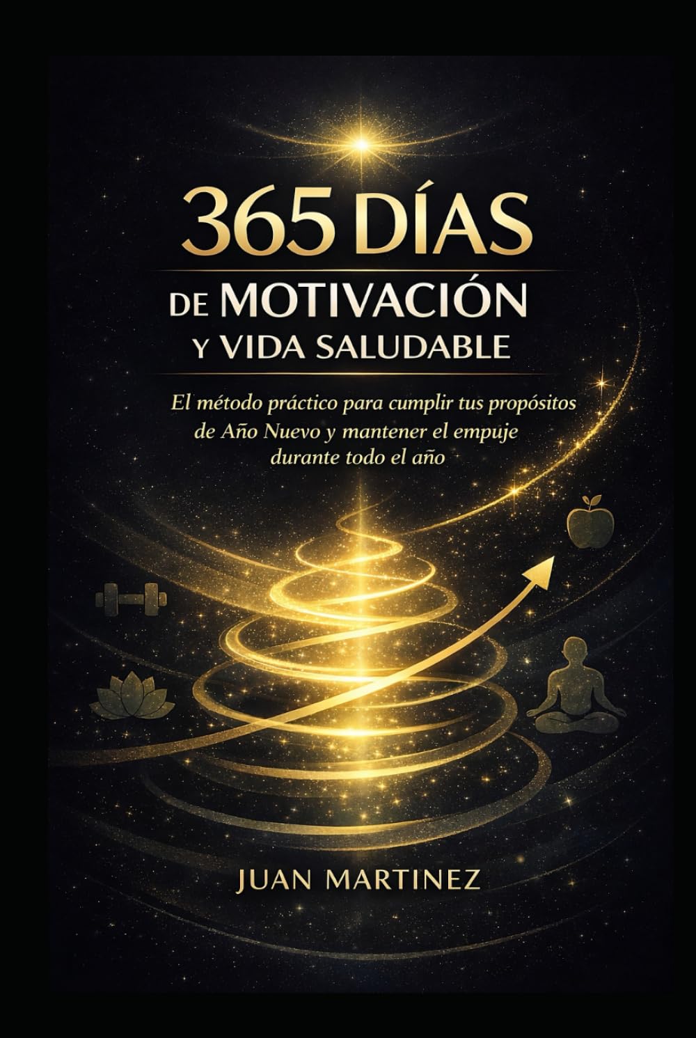 365 Días de Motivación y Vida Saludable: El método práctico para cumplir tus propósitos de Año Nuevo y mantener el empuje durante todo el año