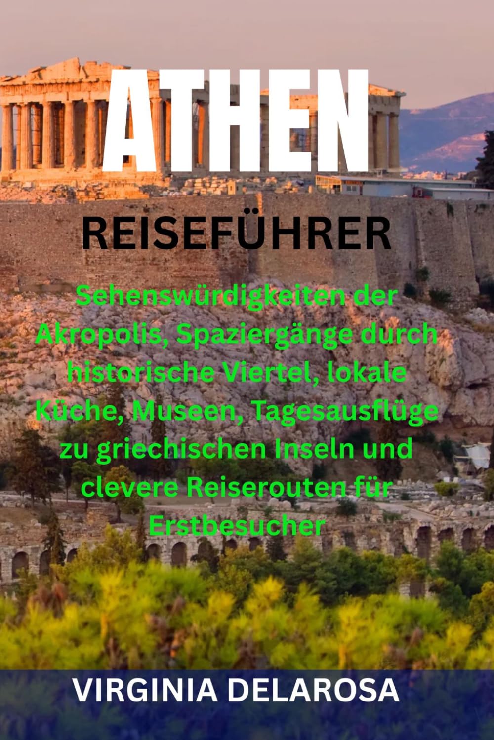 ATHEN REISEFÜHRER: Sehenswürdigkeiten der Akropolis, Spaziergänge durch historische Viertel, lokale Küche, Museen, Tagesausflüge zu griechischen Inseln und clevere Reiserouten für Erstbesucher
