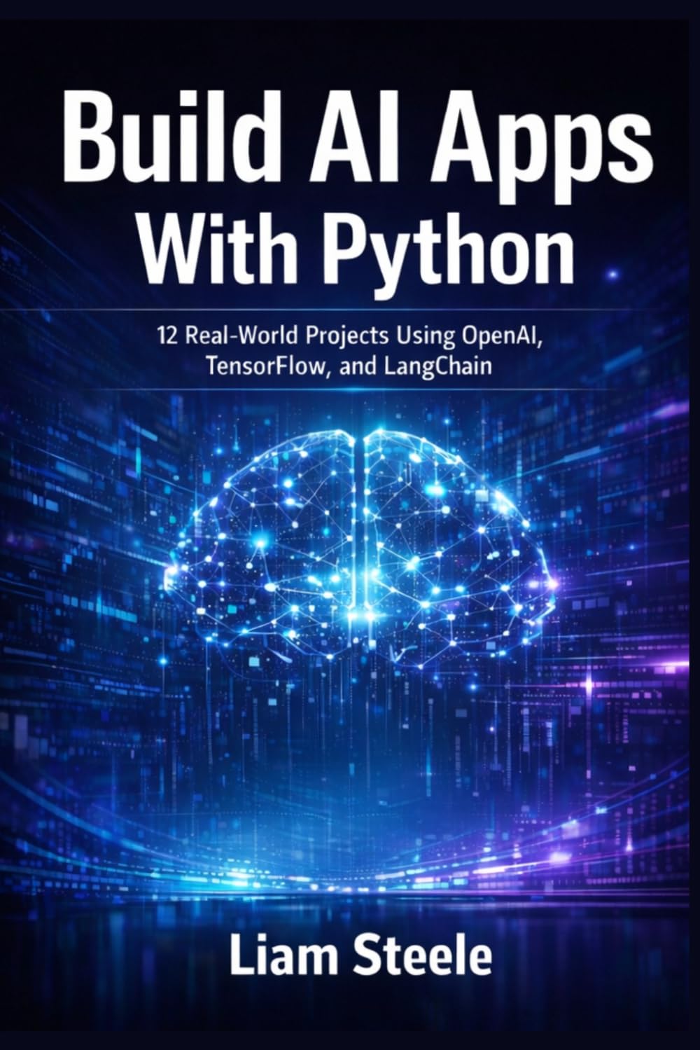 Build AI Apps With Python: 12 Real-World Projects Using OpenAI, TensorFlow, and LangChain