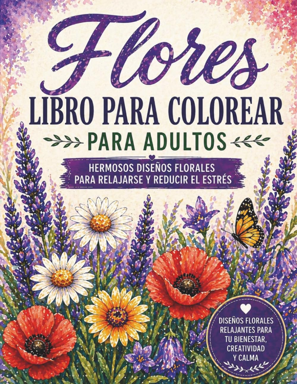 Flores Libro para Colorear para Adultos - Hermosos Diseños Florales para Relajarse y Reducir el Estrés: Diseños florales relajantes para tu bienestar, creatividad y calma
