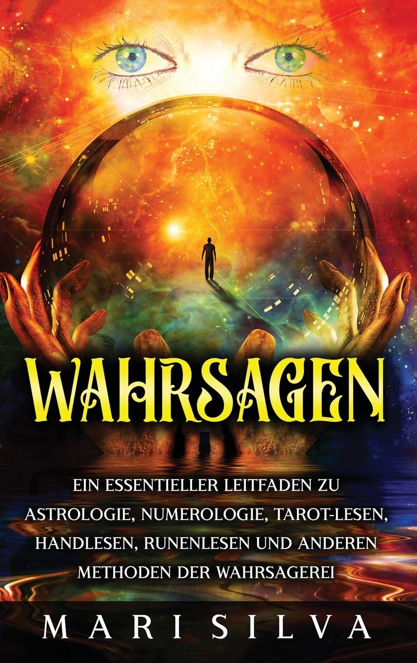 Wahrsagen: Ein essentieller Leitfaden zu Astrologie, Numerologie, Tarot-Lesen, Handlesen, Runenlesen und anderen Methoden der Wahrsagerei
