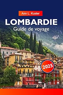 LOMBARDIE Guide de voyage 2025: Découvrez les lacs, les montagnes époustouflantes, les villes historiques et les délices culinaires du joyau du nord de l'Italie