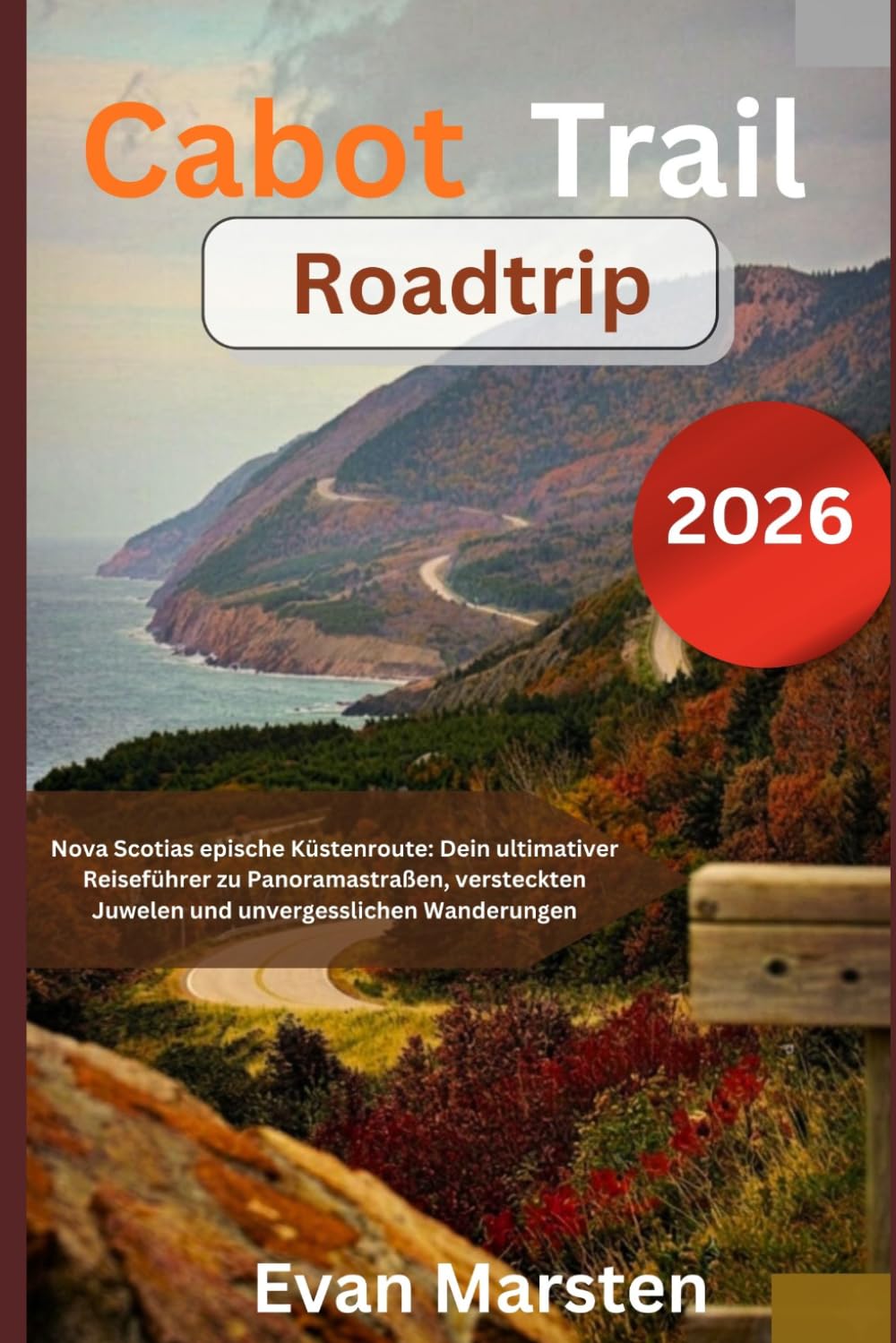 Cabot Trail Roadtrip: Nova Scotias epische Küstenroute: Dein ultimativer Reiseführer zu Panoramastraßen, versteckten Juwelen und unvergesslichen Wanderungen