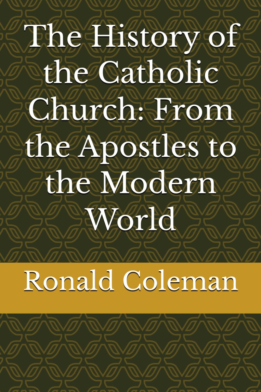 The History of the Catholic Church: From the Apostles to the Modern World