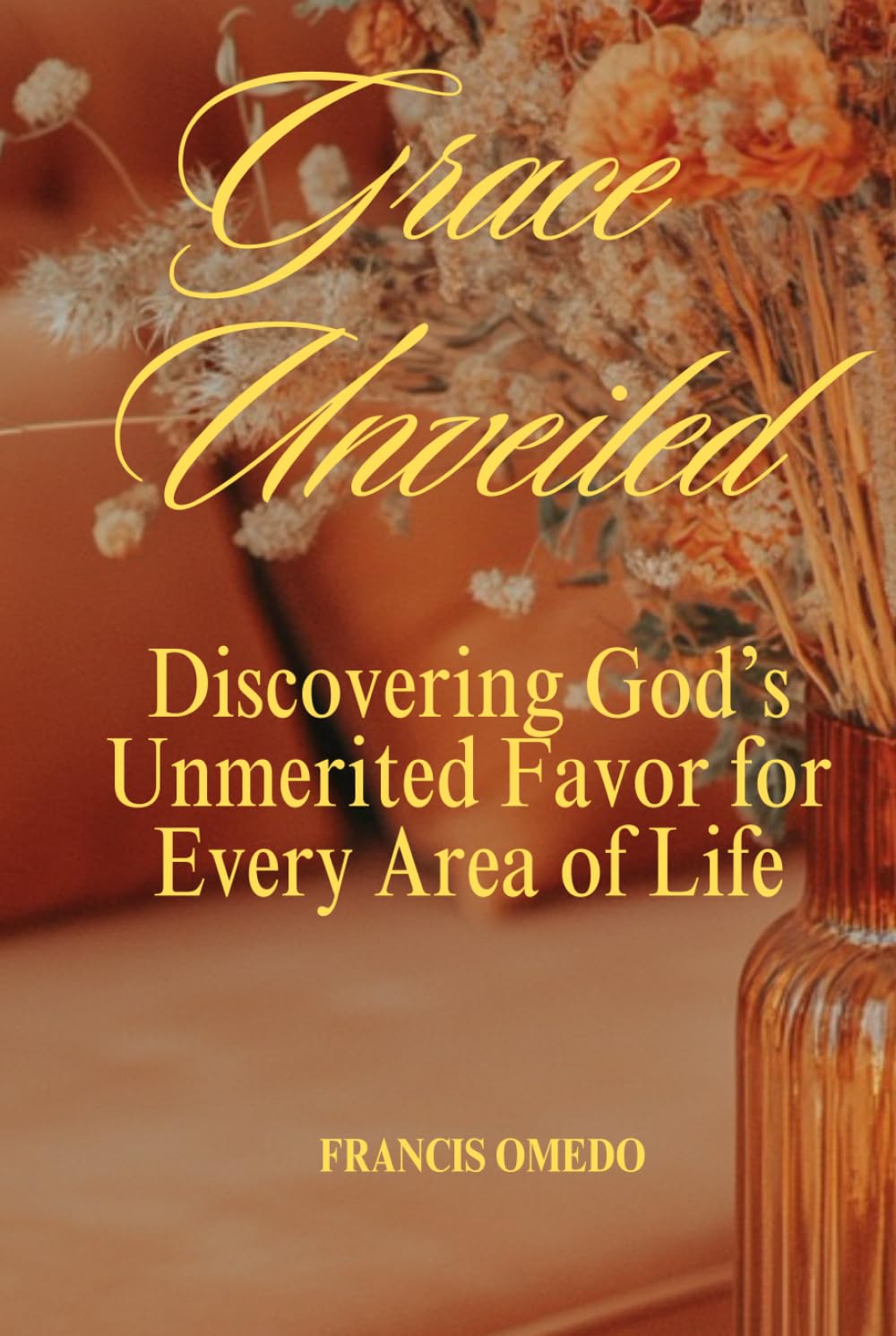 Grace Unveiled: Discovering God’s Unmerited Favor for Every Area of Life