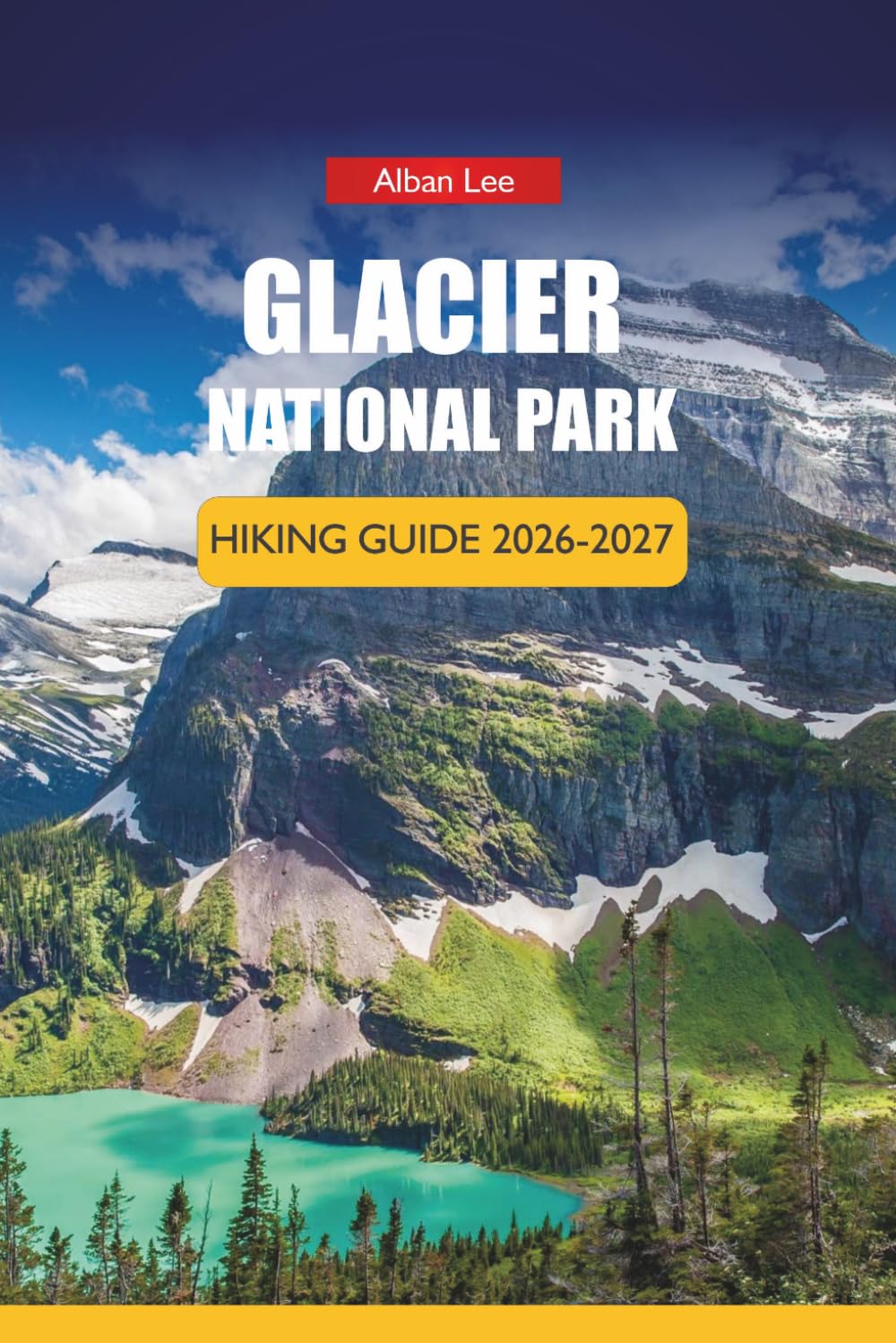 GLACIER NATIONAL PARK HIKING GUIDE 2026-2027: Scenic Drives, Wildlife Viewing, Seasonal Tips, and Day Itineraries in Montana (Trailblazer’s Ultimate Hiking Guides)