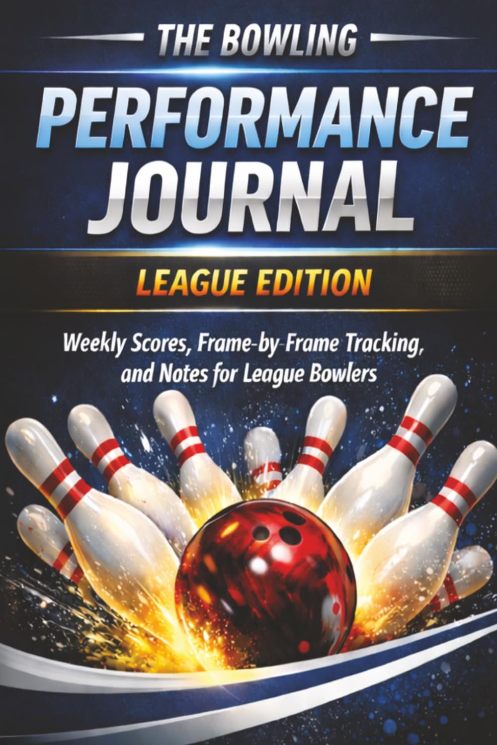 The Bowling Performance Journal: League Edition: A Weekly Score, Frame-by-Frame, and Notes for League Bowlers