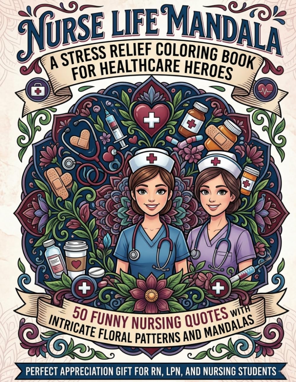 Nurse Life Mandala: A Stress Relief Coloring Book for Healthcare Heroes - 50 Funny Nursing Quotes with Intricate Floral Patterns and Mandalas | ... Adult Coloring Books for Stress Relief)