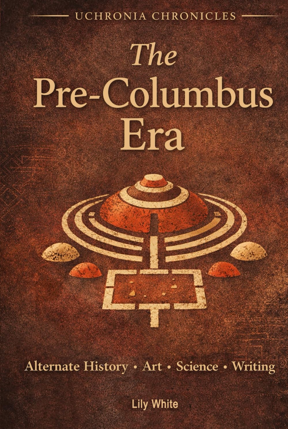 The Pre-Columbus Era: Alternate History Writing, Art and Science Prompts (Uchronia Chronicles)