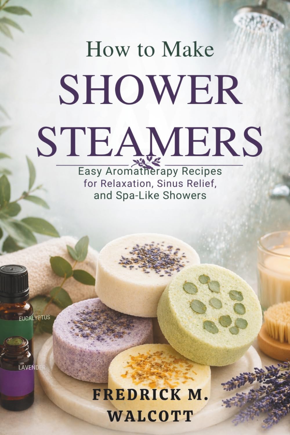 How to Make Shower Steamers: Easy Aromatherapy Recipes for Relaxation, Sinus Relief, and Spa-Like Showers