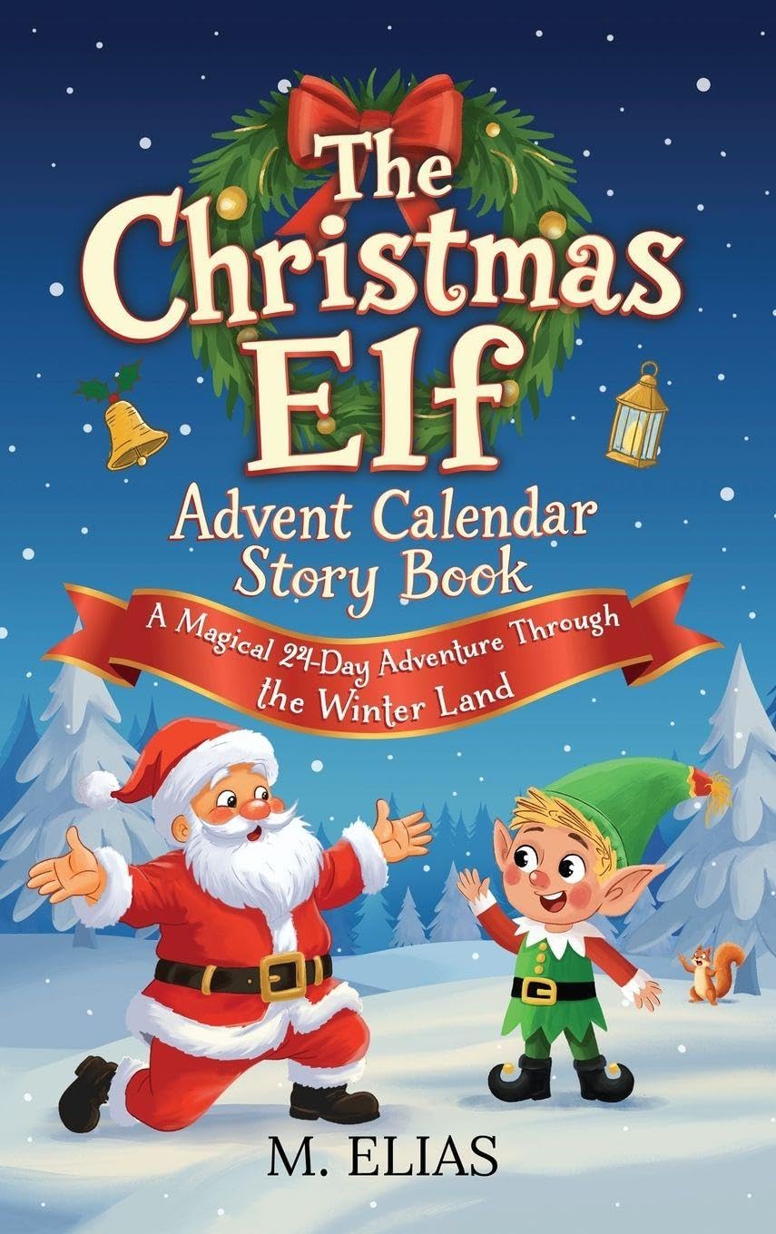 The Christmas Elf Advent Calendar Story Book: A Magical 24-Day Adventure Through the Winter Land