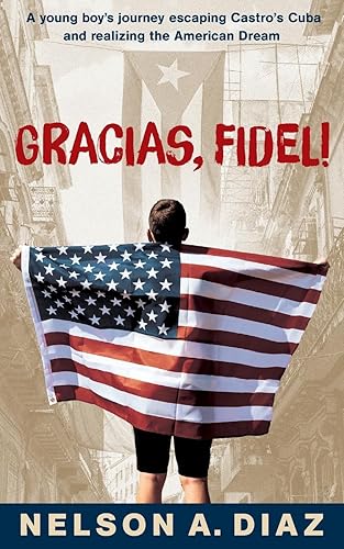Gracias, Fidel!: A young boy's journey escaping Castro's Cuba and realizing the American Dream