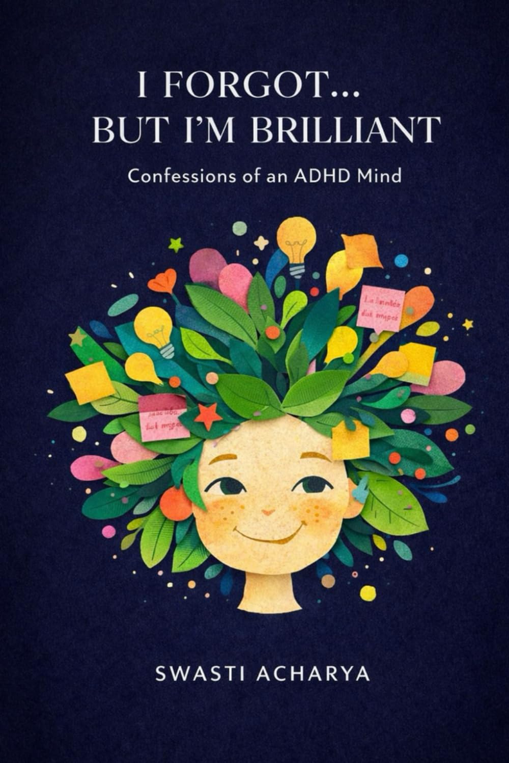 I Forgot… But I’m Brilliant: Confessions of an ADHD Mind By Swasti Acharya: Stories of Chaos, Creativity, and Me