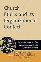 Church Ethics and Its Organizational Context: Learning from the Sex Abuse Scandal in the Catholic Church (Boston College Church in the 21st Century Series)