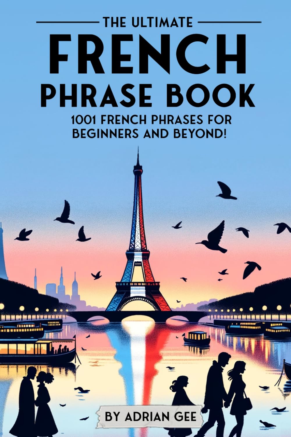 The Ultimate French Phrase Book: 1001 French Phrases for Beginners and Beyond!