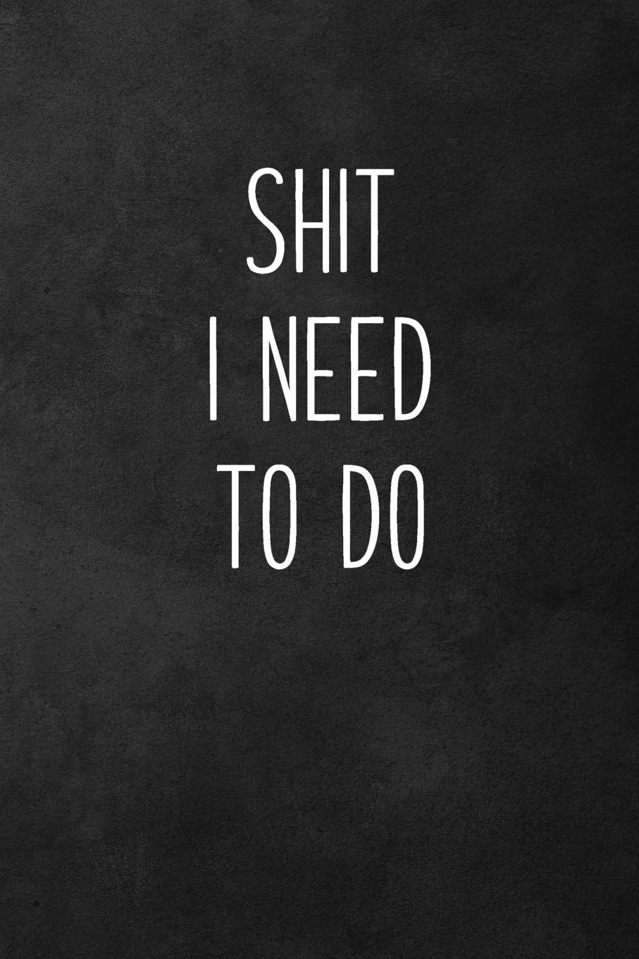 Shit I Need to Do: Funny Office Notebook, To Do Lists, Blank Lined Journal Gift for Mom Best Friend Coworker – 115 Pages (6×9)