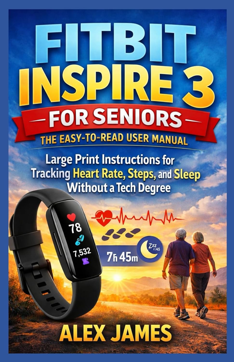 Fitbit Inspire 3 for Seniors: The Easy-to-Read User Manual: Large Print Instructions for Tracking Heart Rate, Steps, and Sleep Without a Tech Degree      Paperback – Large Print, March 1, 2026