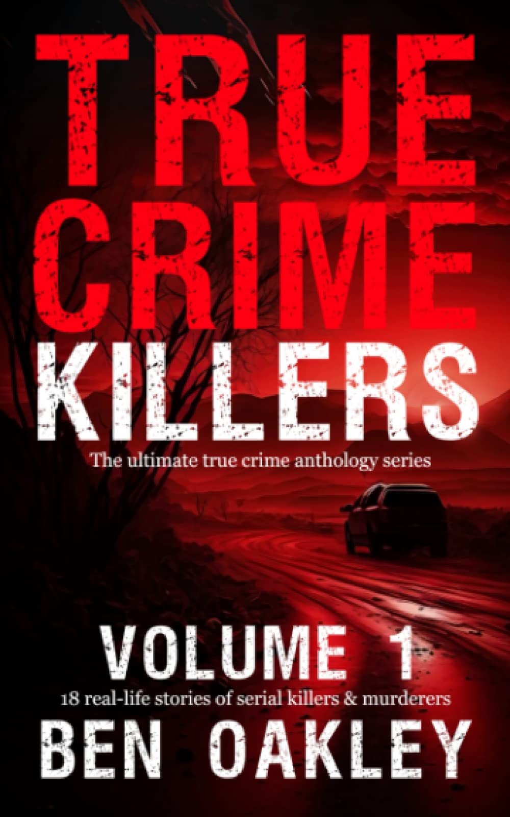 True Crime Killers Volume 1: 18 real-life stories of serial killers and murderers with solved and unsolved killings from the USA, UK, Europe, and beyond.
