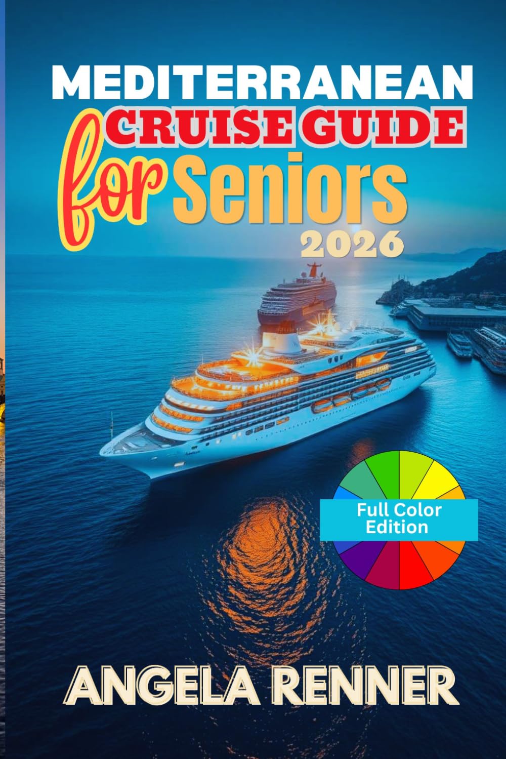 Mediterranean Cruise Guide for Seniors 2026: A Simple Guide to Planning, Budgeting, Exploring Ports of Call, and Choosing Shore Excursions (Top Notch Cruising Companion)