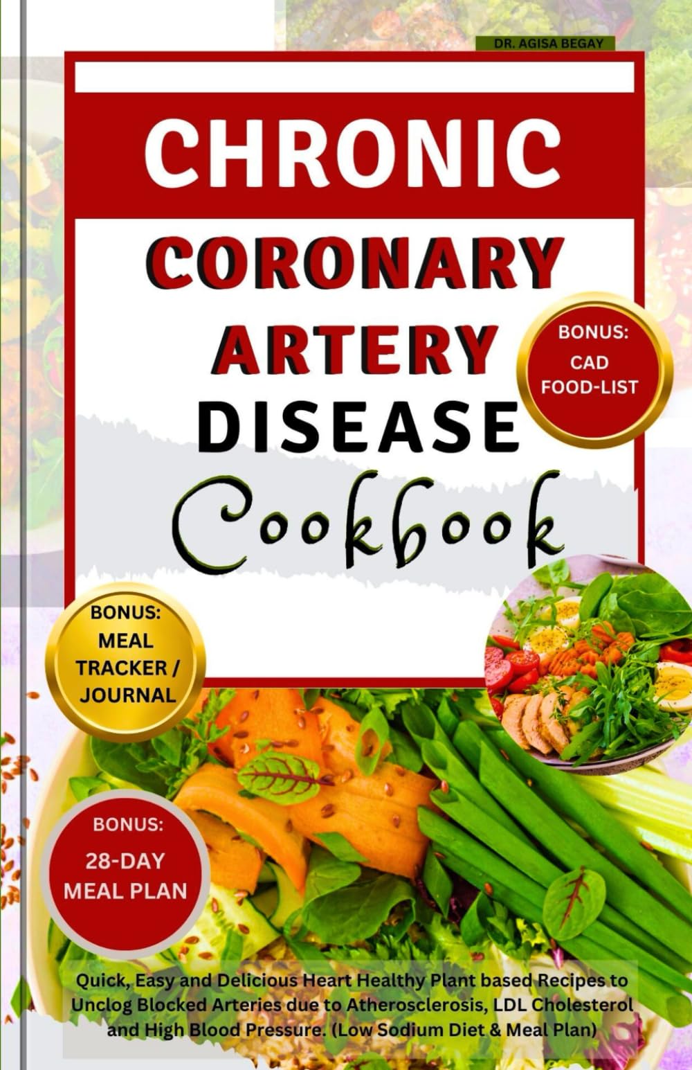 Chronic Coronary Artery Disease Cookbook: Quick, Easy and Delicious Heart Healthy Plant based Recipes to Unclog Blocked Arteries due to ... Blood Pressure (Low sodium diet & Meal Plan)