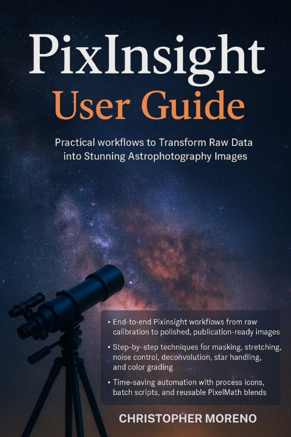 PixInsight User Guide: Practical Workflows to Transform Raw Data into Stunning Astrophotography Images