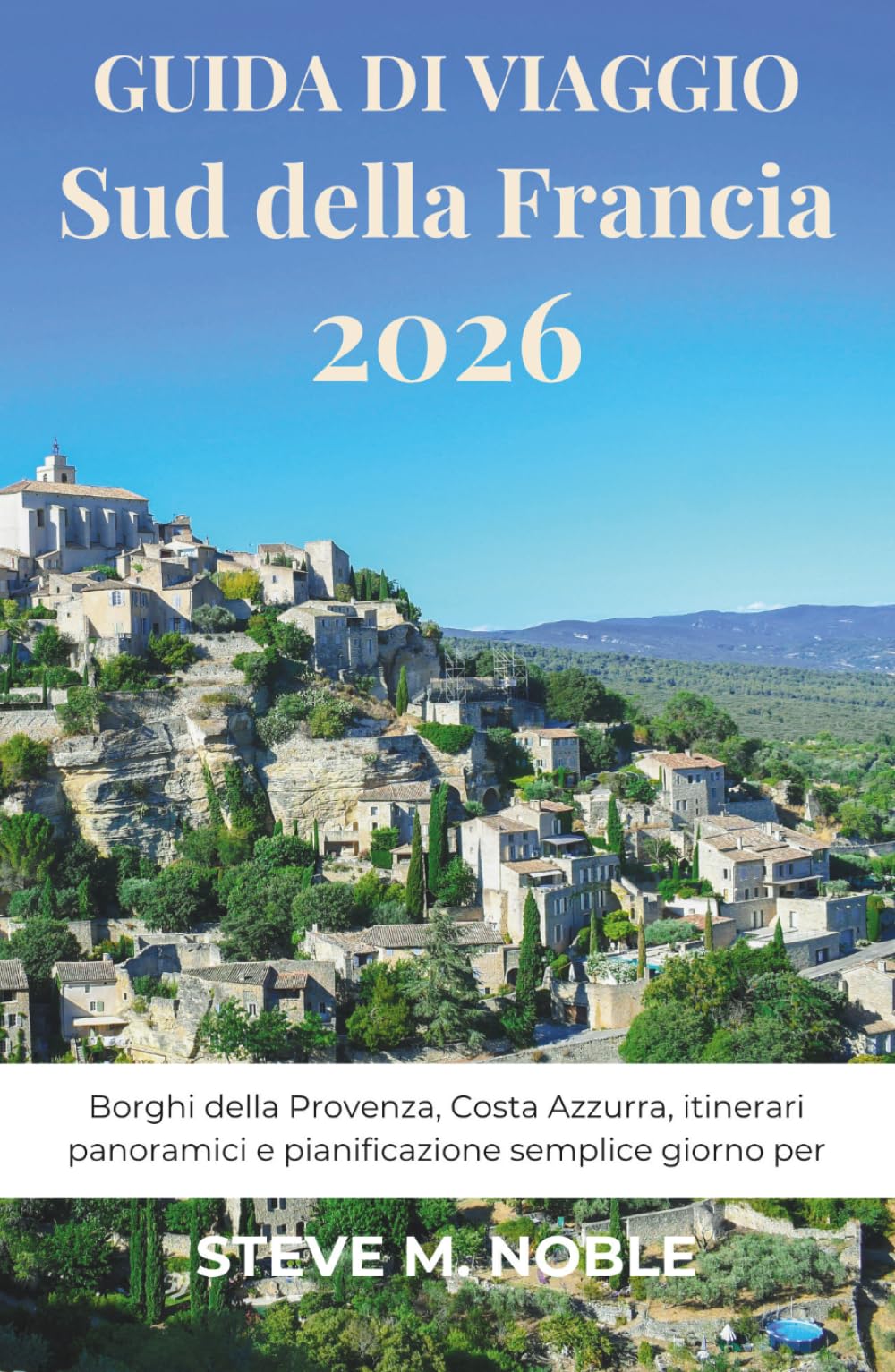 Guida di Viaggio Sud della Francia 2026: Borghi della Provenza, Costa Azzurra, itinerari panoramici e pianificazione semplice giorno per