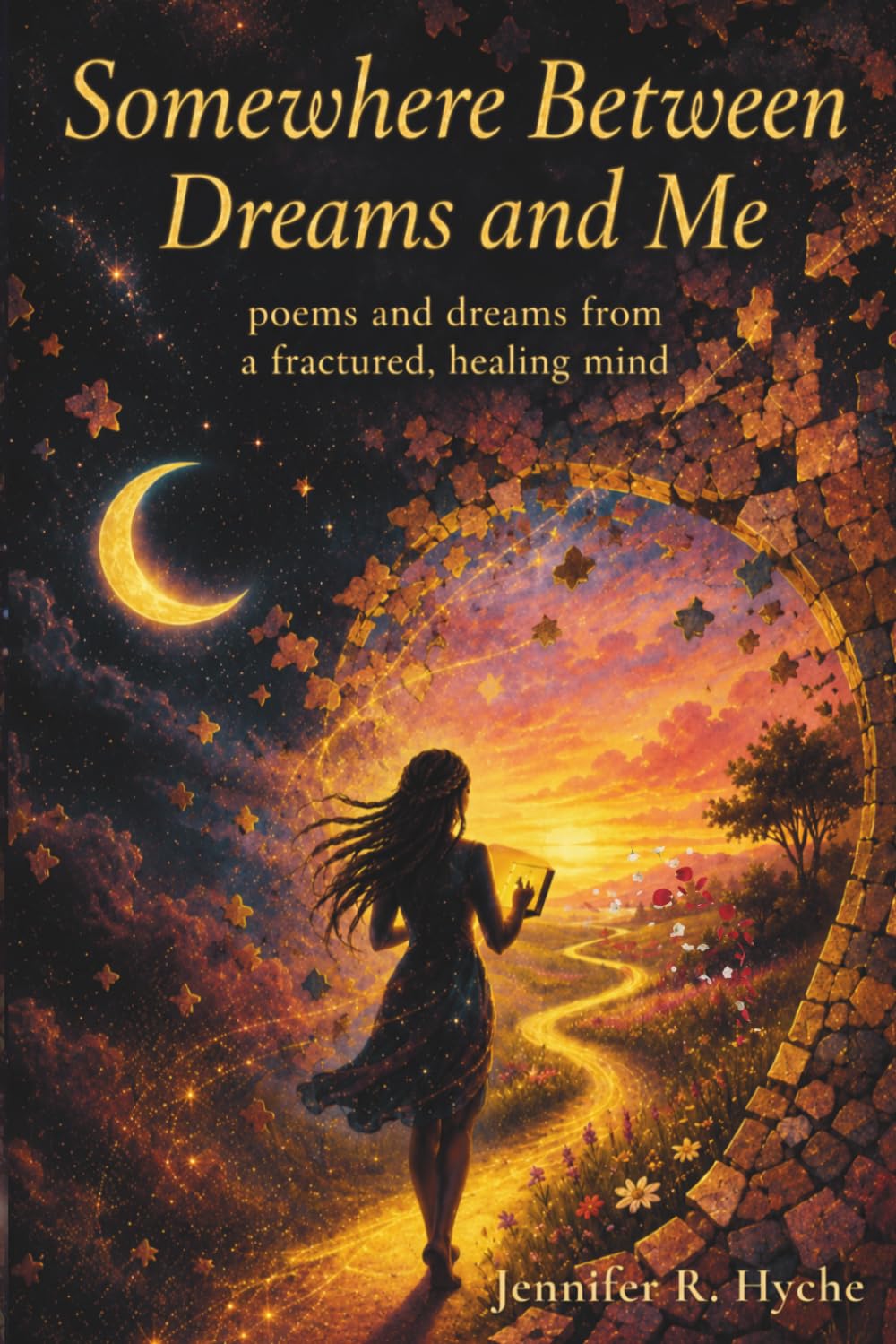 Somewhere Between Dreams And Me: poems and dreams from a fractured, healing mind