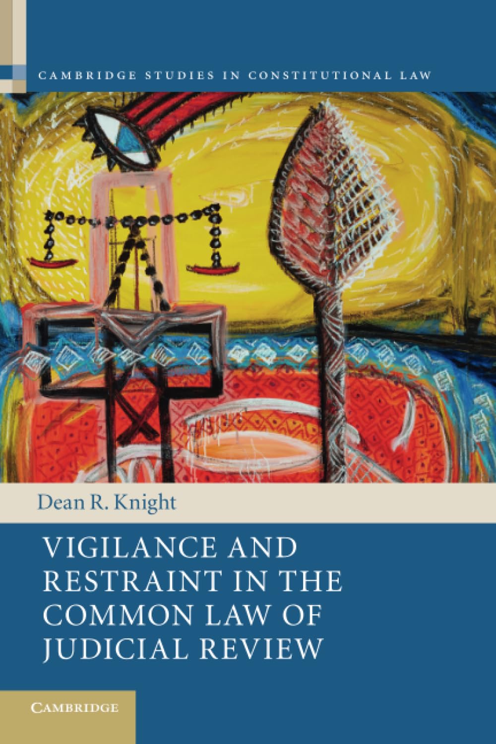 Vigilance and Restraint in the Common Law of Judicial Review: 19 (Cambridge Studies in Constitutional Law, Series Number 19)