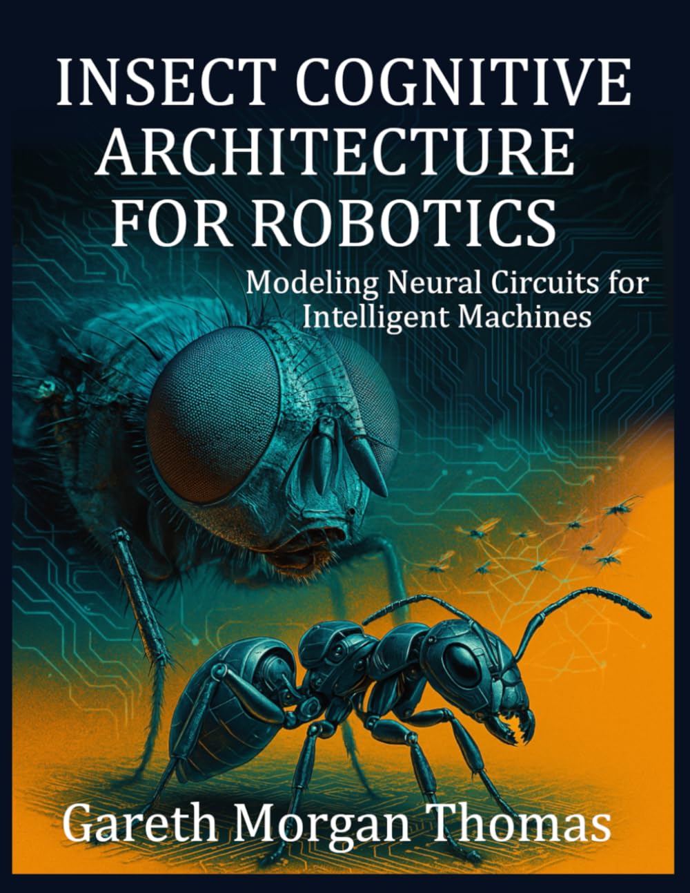 Insect Cognitive Architecture for Robotics: Modeling Neural Circuits for Intelligent Machines (Robotics Engineering and Intelligence)