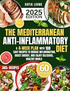 The Mediterranean Anti-Inflammatory Diet: A 4-Week Plan with 100 Easy Recipes to Reduce Inflammation, Boost Energy, and Enjoy Delicious, Healthy Meals