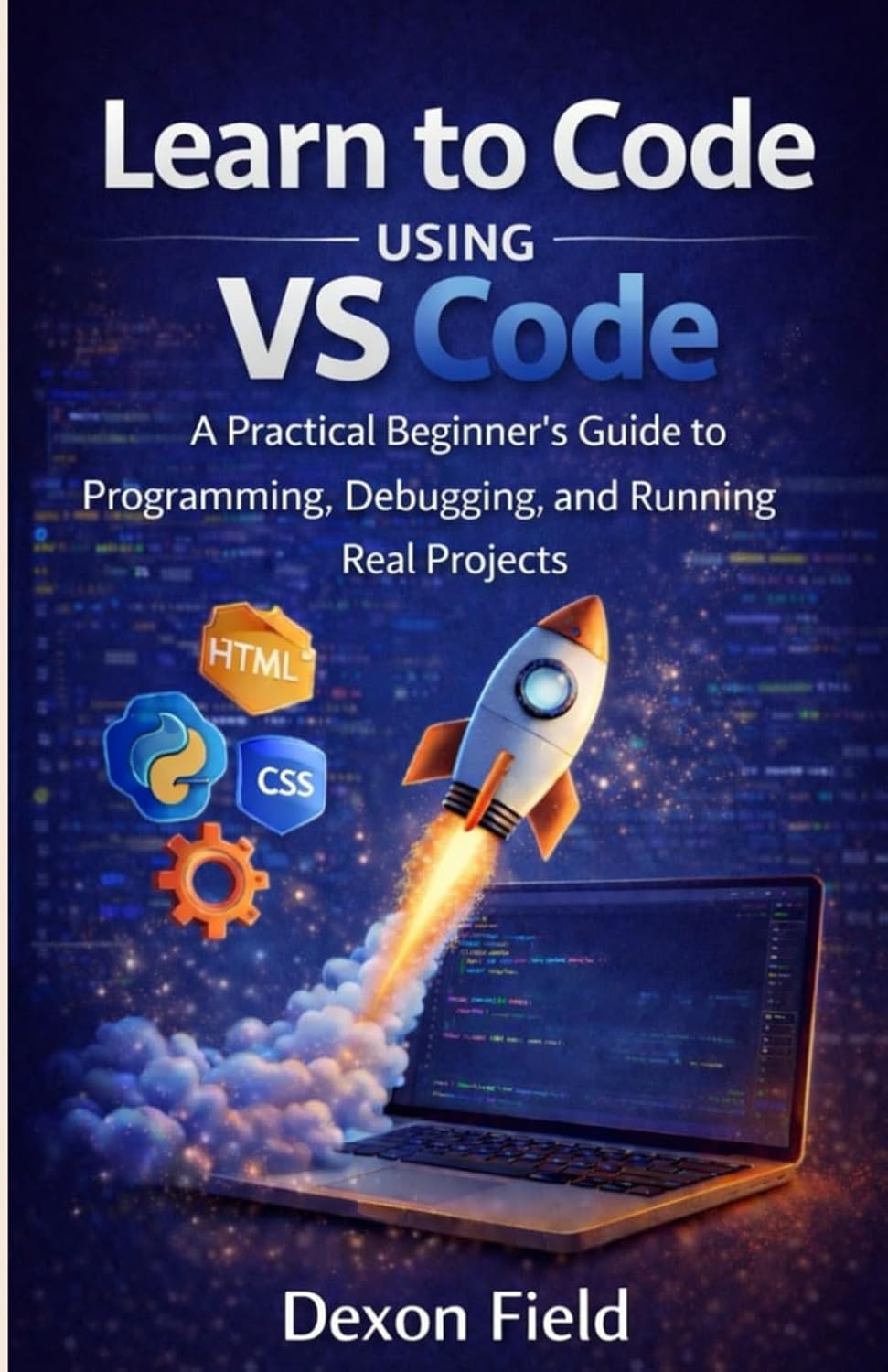 Learn to Code Using VS Code: A Practical Beginner’s Guide to Programming, Debugging, and Running Real Projects. (VS Code Made Simple Series)