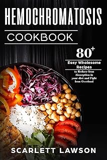 Hemochromatosis Cookbook: 80+ Easy Wholesome Recipes to Reduce Iron Absorption and Fight Iron Overload (Hemochromatosis Cooking)