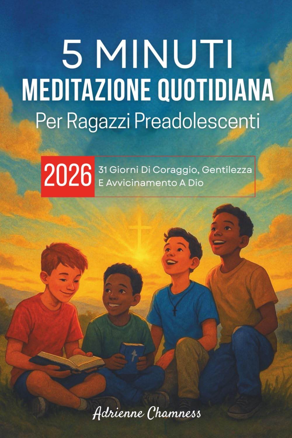 5 Minuti Meditazione Quotidiana Per Ragazzi Preadolescenti 2026: 31 Giorni Di Coraggio, Gentilezza E Avvicinamento A Dio