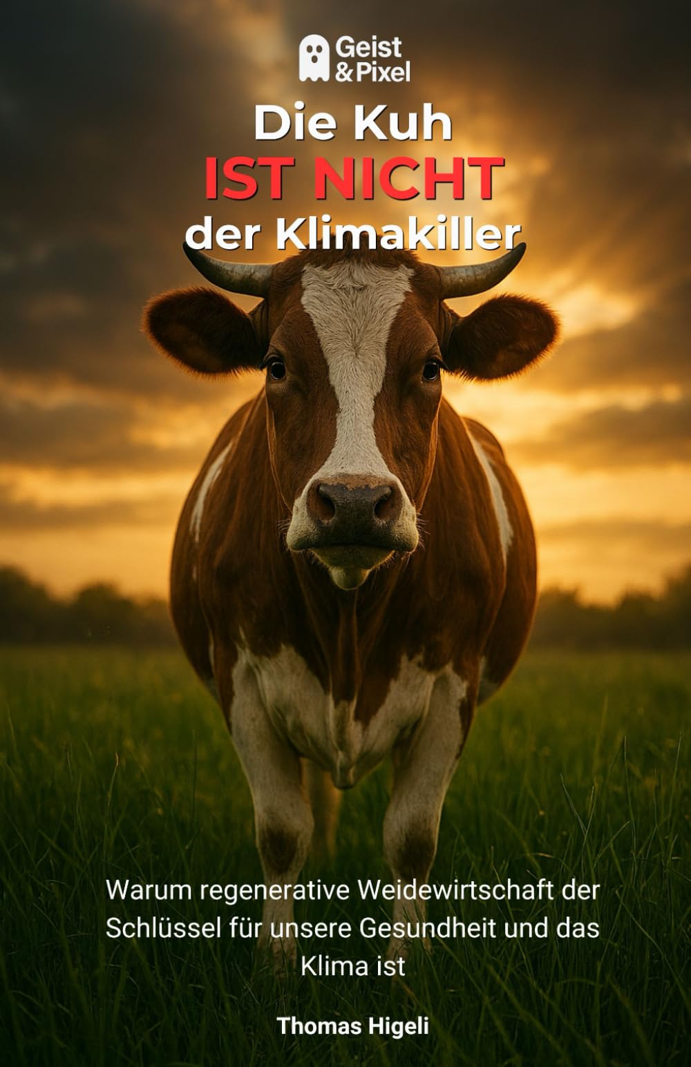 Die Kuh ist nicht der Klimakiller: Warum regenerative Weidewirtschaft der Schlüssel für unsere Gesundheit und das Klima ist (Umwelt, Ernährung & Biologische Autarkie)