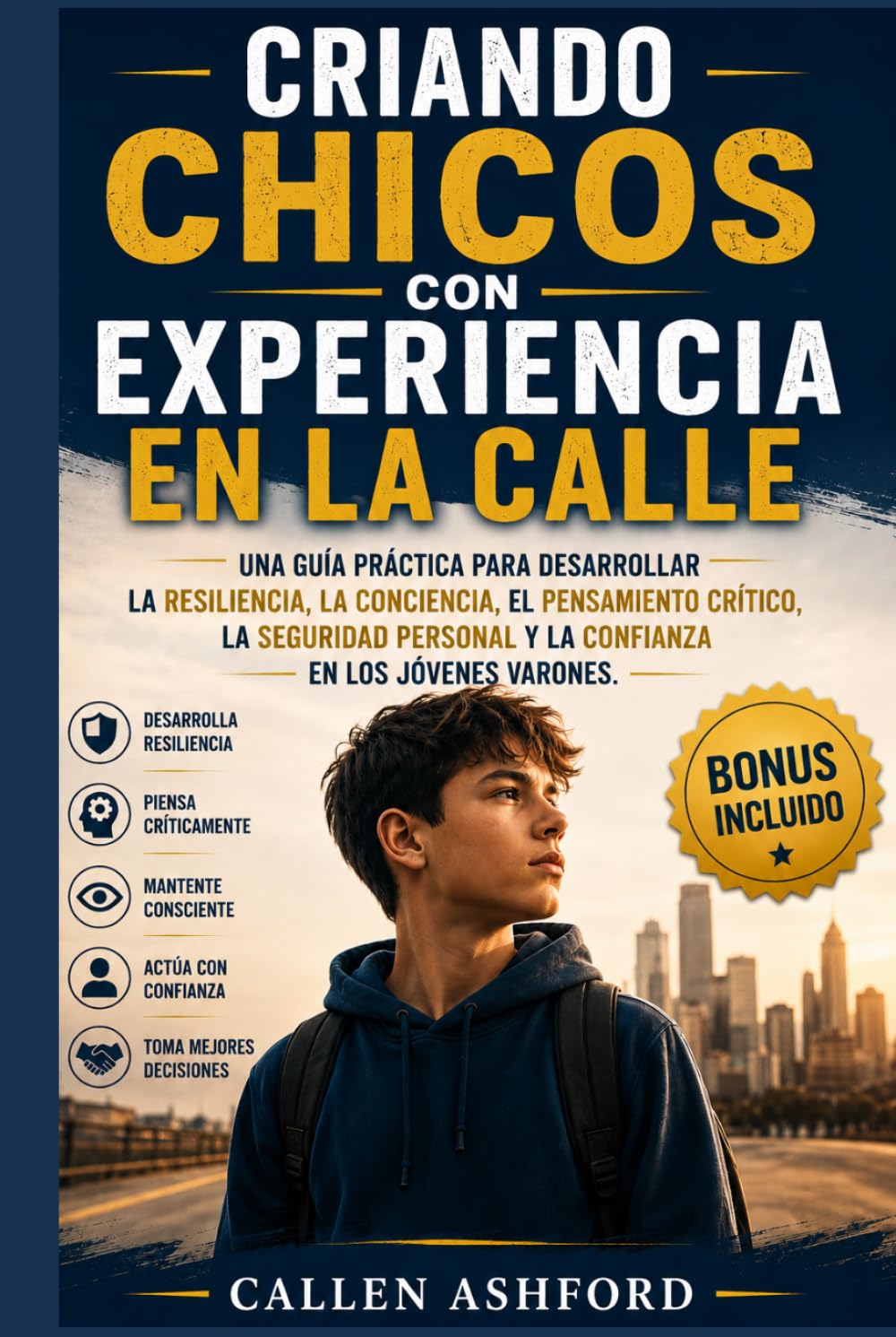 Criando chicos con experiencia en la calle: Una guía práctica para desarrollar la resiliencia, la conciencia, el pensamiento crítico, la seguridad personal y la confianza en los jóvenes varones
