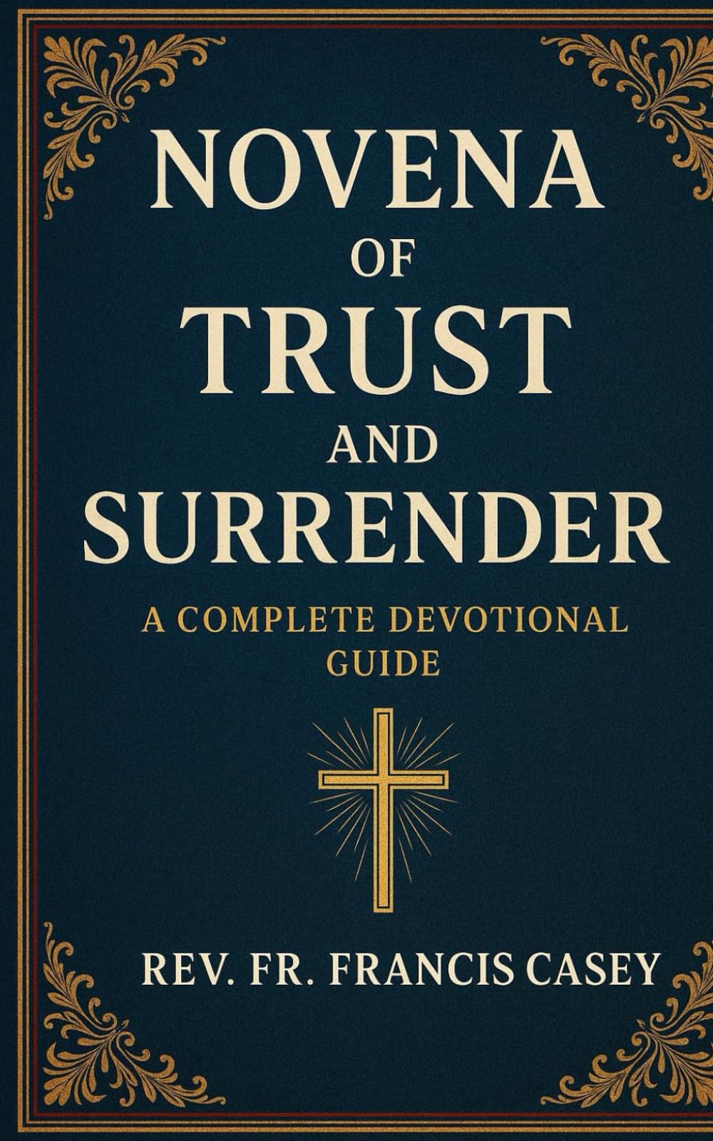 Novena of Trust: Finding Peace through Surrender and Mercy: A Powerful Catholic Devotional with the Litany of Trust, Divine Mercy Chaplet, and Daily Prayers for Peace, Healing, and Faith.