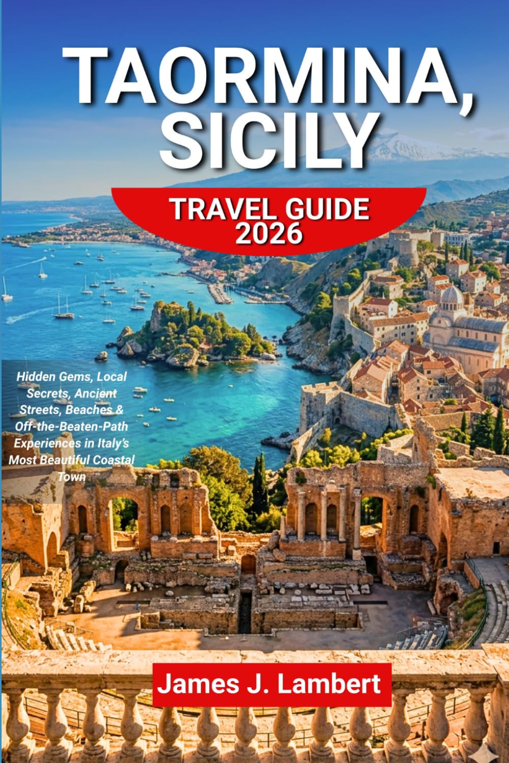 TAORMINA, SICILY TRAVEL GUIDE 2026: Hidden Gems, Local Secrets, Ancient Streets, Beaches & Off-the-Beaten-Path Experiences in Italy’s Most Beautiful Coastal Town