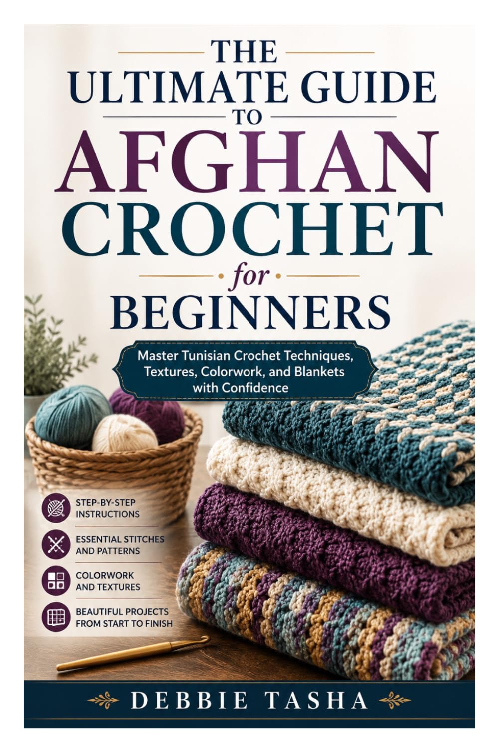 The Ultimate Guide to Afghan Crochet for Beginners: Master Tunisian Crochet Techniques, Textures, Colorwork, and Blankets with Confidence