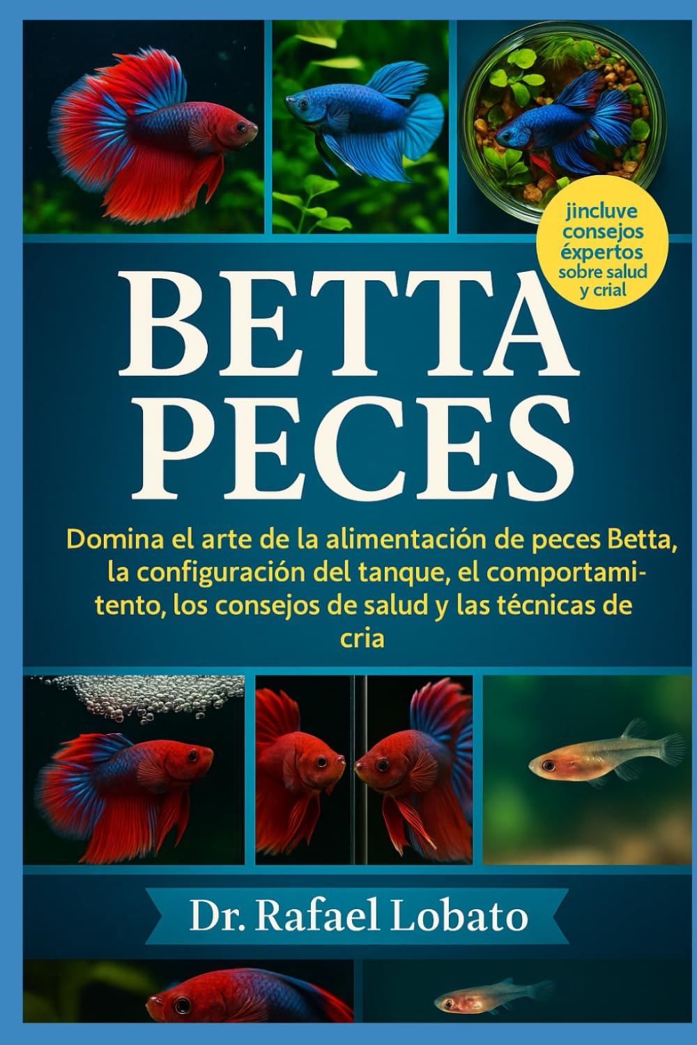 BETTA PECES: Domina el arte de la alimentación de peces Betta, la configuración del tanque, el comportamiento, los consejos de salud y las técnicas de cría