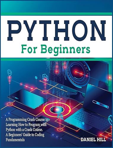 Python for Beginners: A Programming Crash Course to Learning How to Program with Python with a Crash Course. A Beginners' Guide to Coding Fundamentals