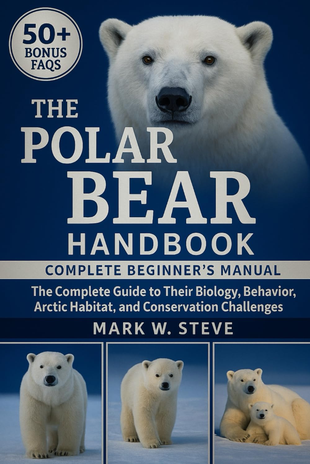 THE POLAR BEAR HANDBOOK: The Complete Guide to Their Biology, Behavior, Arctic Habitat, and Conservation Challenges
