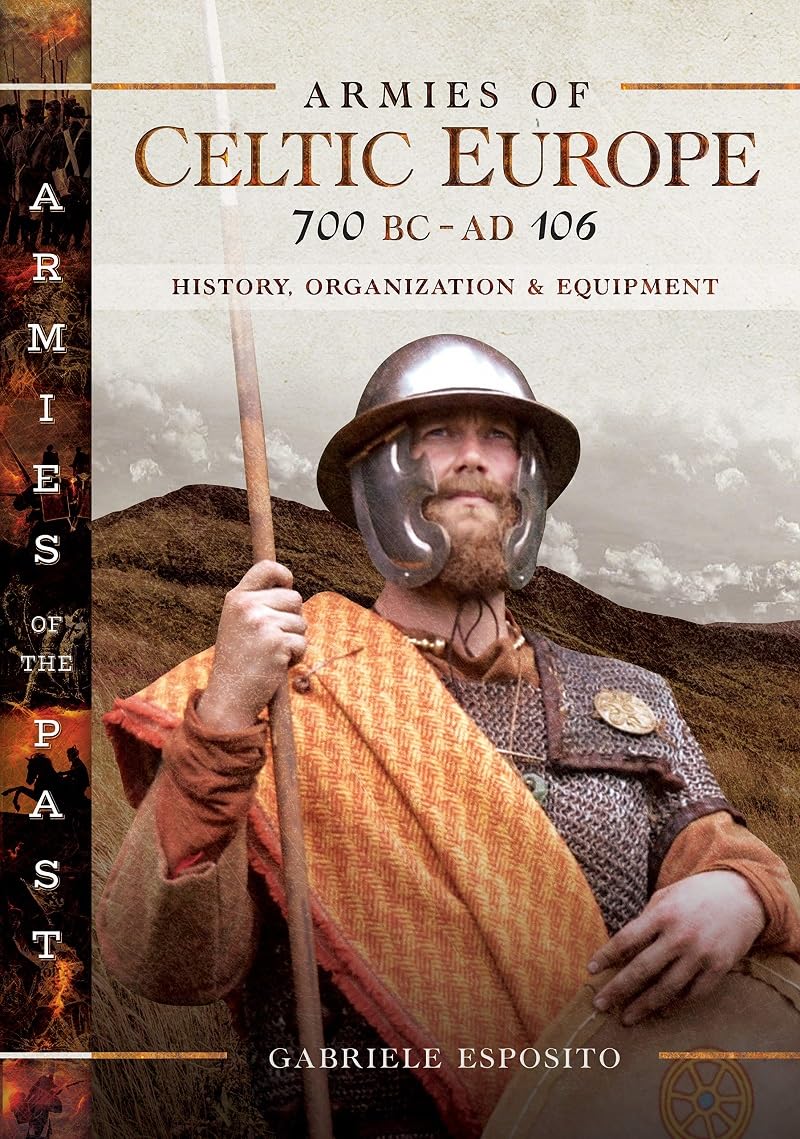 Armies of Celtic Europe 700 BC to AD 106: History, Organization and Equipment (Armies of the Past)